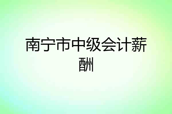 南宁市中级会计薪酬