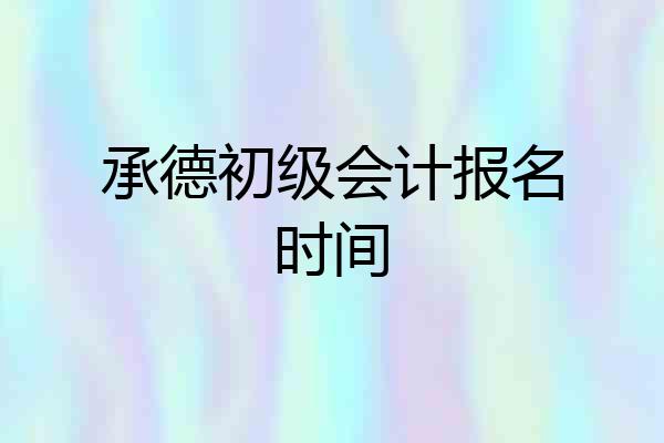 承德初级会计报名时间