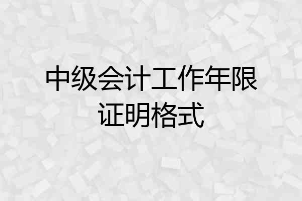 中级会计工作年限证明格式