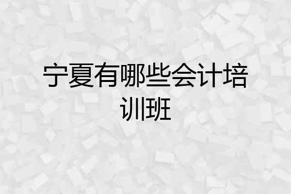 宁夏有哪些会计培训班