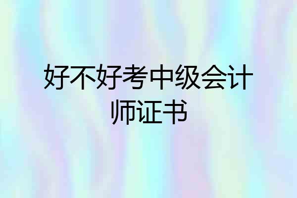 好不好考中级会计师证书