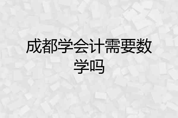 成都学会计需要数学吗