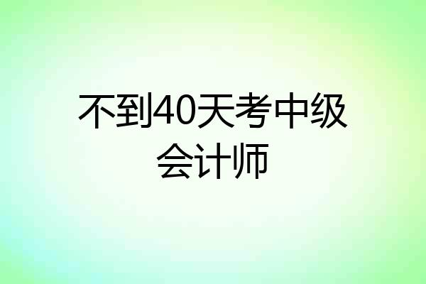 不到40天考中级会计师
