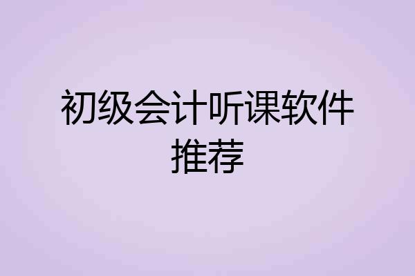 初级会计听课软件推荐