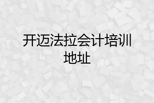 开迈法拉会计培训地址