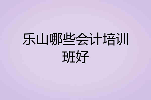 乐山哪些会计培训班好