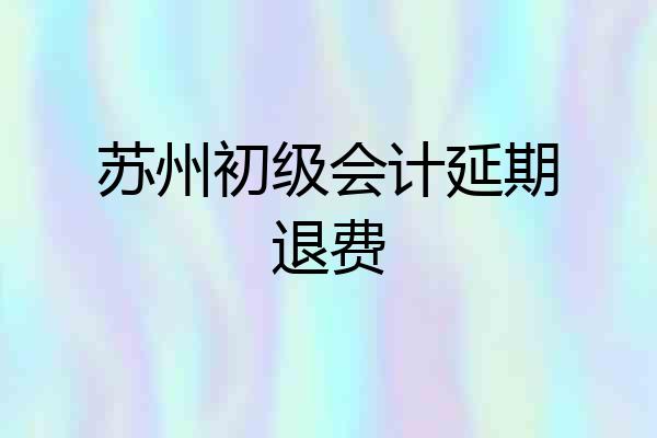 苏州初级会计延期退费
