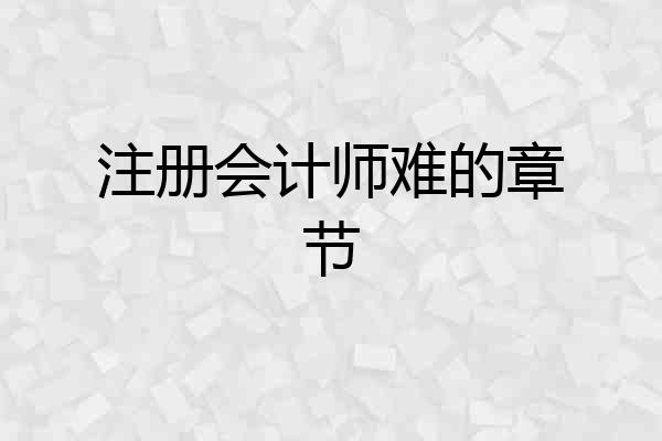 注册会计师难的章节
