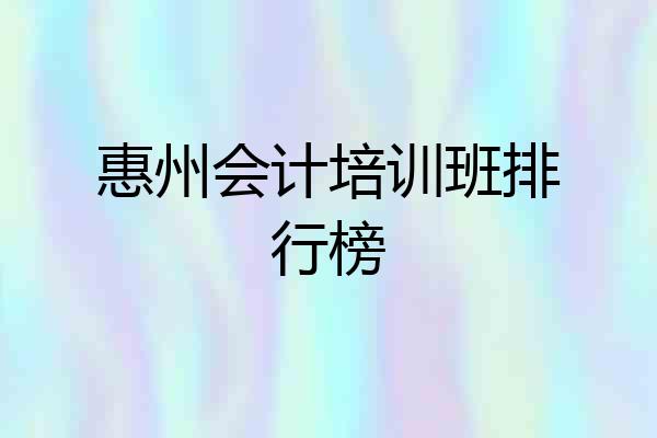 惠州会计培训班排行榜