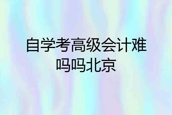 自学考高级会计难吗吗北京
