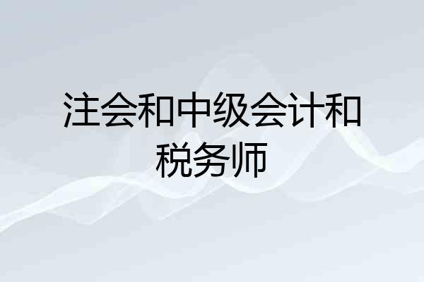 注会和中级会计和税务师