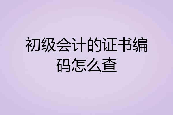 初级会计的证书编码怎么查