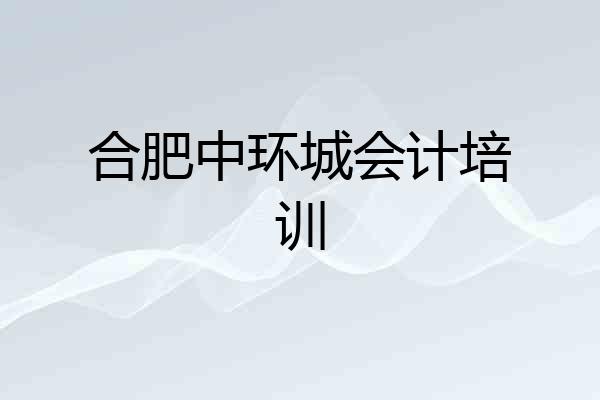 合肥中环城会计培训