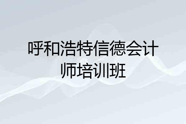 呼和浩特信德会计师培训班
