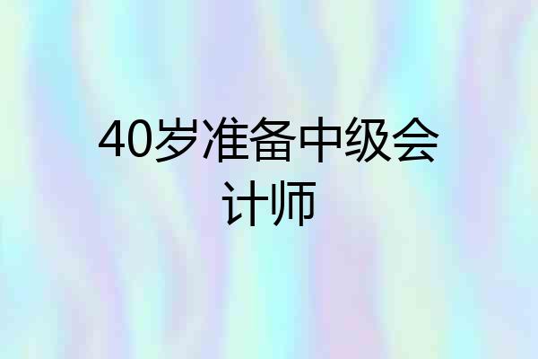 40岁准备中级会计师