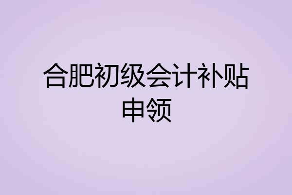 合肥初级会计补贴申领