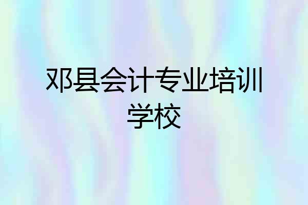 邓县会计专业培训学校