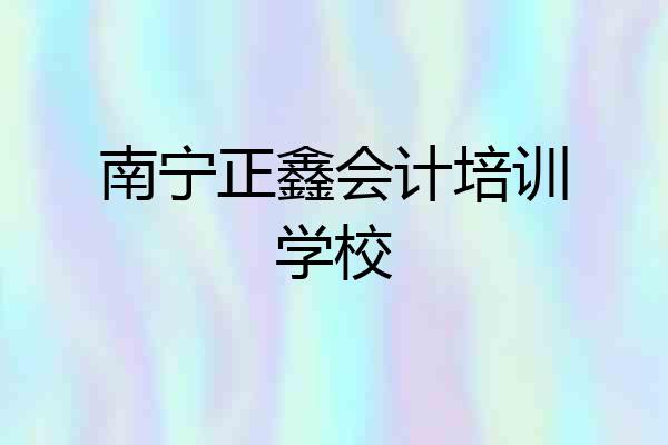 南宁正鑫会计培训学校