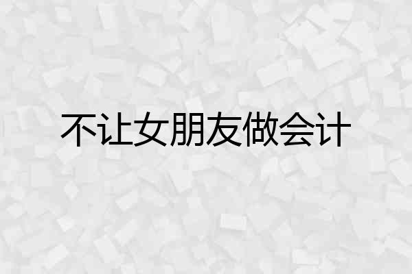 不让女朋友做会计