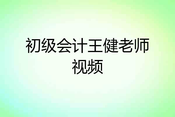 初级会计王健老师视频