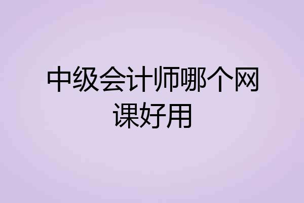 中级会计师哪个网课好用