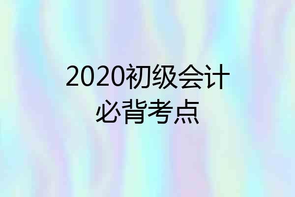 2020初级会计必背考点