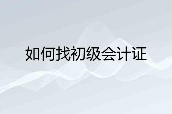如何找初级会计证