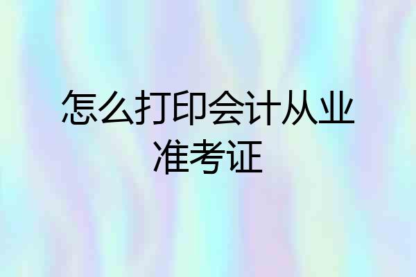 怎么打印会计从业准考证