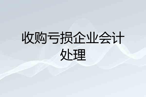 收购亏损企业会计处理
