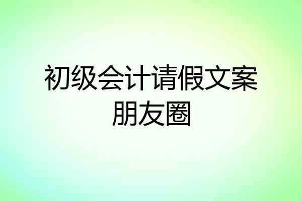 初级会计请假文案朋友圈