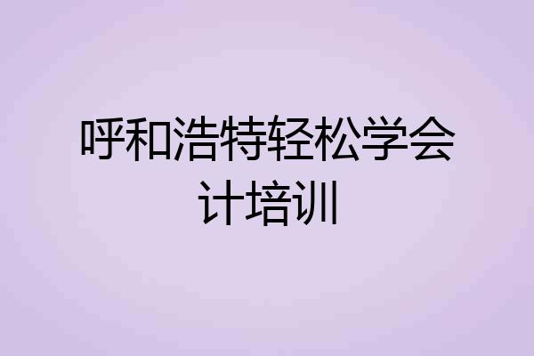 呼和浩特轻松学会计培训