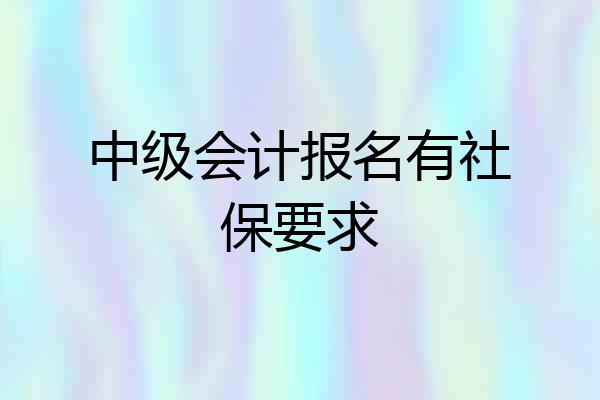 中级会计报名有社保要求