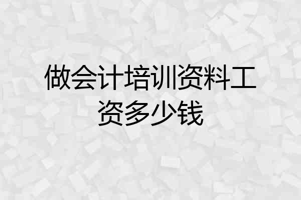 做会计培训资料工资多少钱