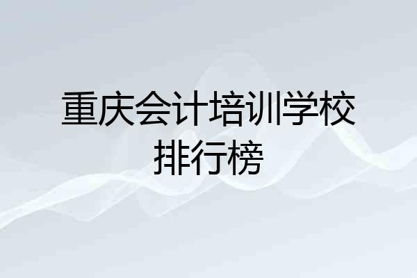 重庆会计培训学校排行榜