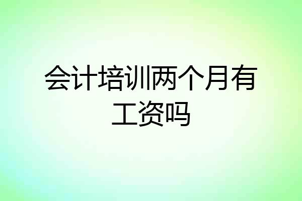 会计培训两个月有工资吗