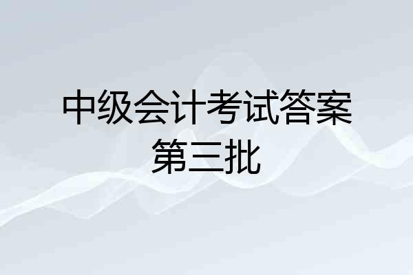 中级会计考试答案第三批