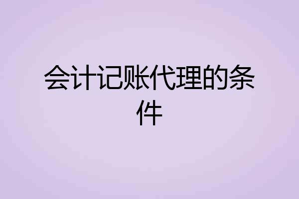 会计记账代理的条件