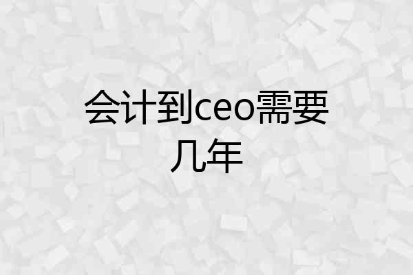 会计到ceo需要几年