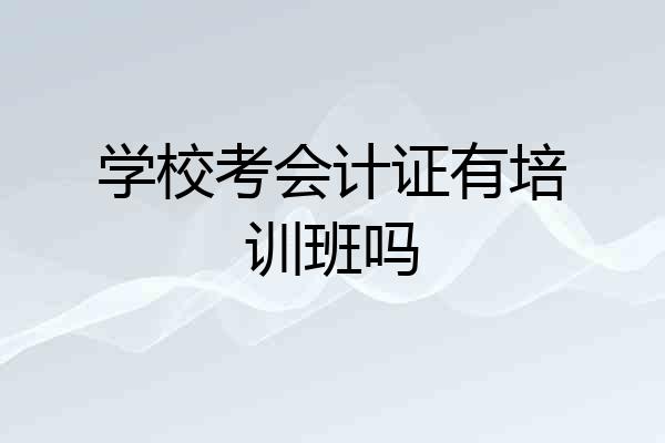 学校考会计证有培训班吗