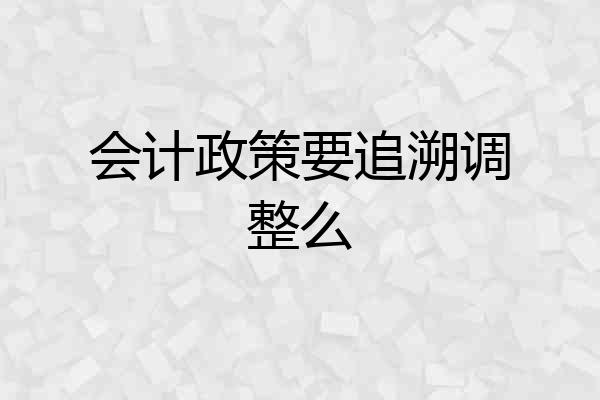 会计政策要追溯调整么