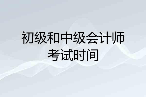 初级和中级会计师考试时间