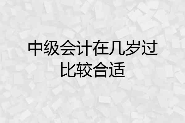 中级会计在几岁过比较合适