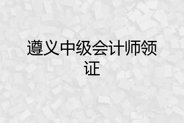 遵义中级会计师领证