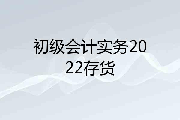 初级会计实务2022存货