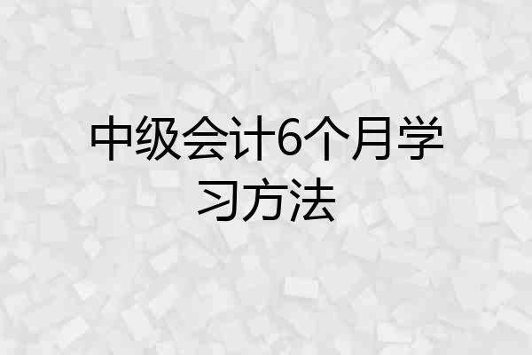 中级会计6个月学习方法
