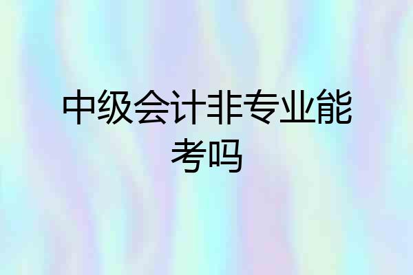 中级会计非专业能考吗