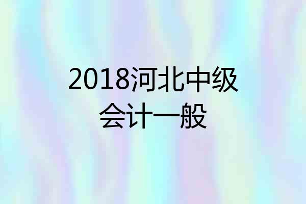 2018河北中级会计一般