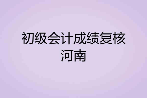 初级会计成绩复核河南