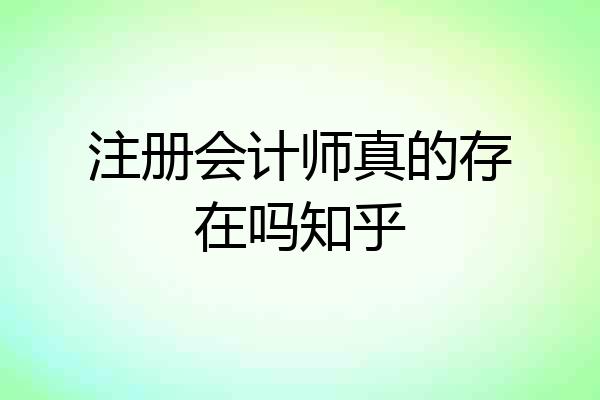 注册会计师真的存在吗知乎