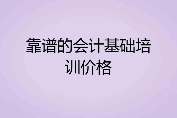 靠谱的会计基础培训价格